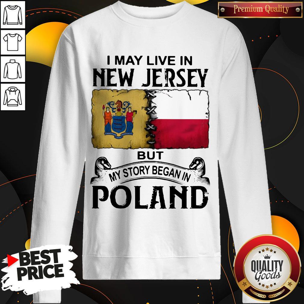 I May Live In NEW JERSEY But My Story Began In POLAND Shirt