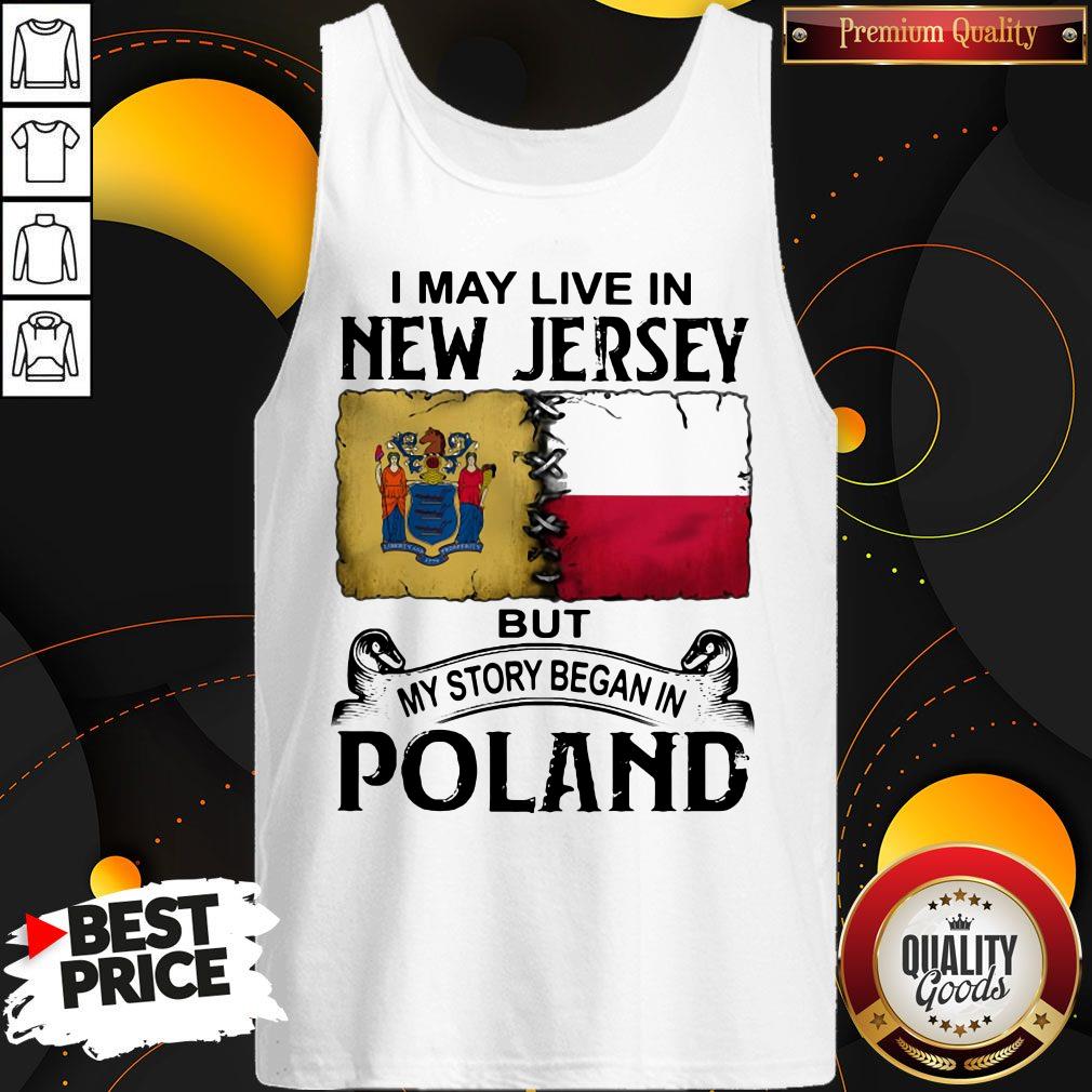 I May Live In NEW JERSEY But My Story Began In POLAND Shirt