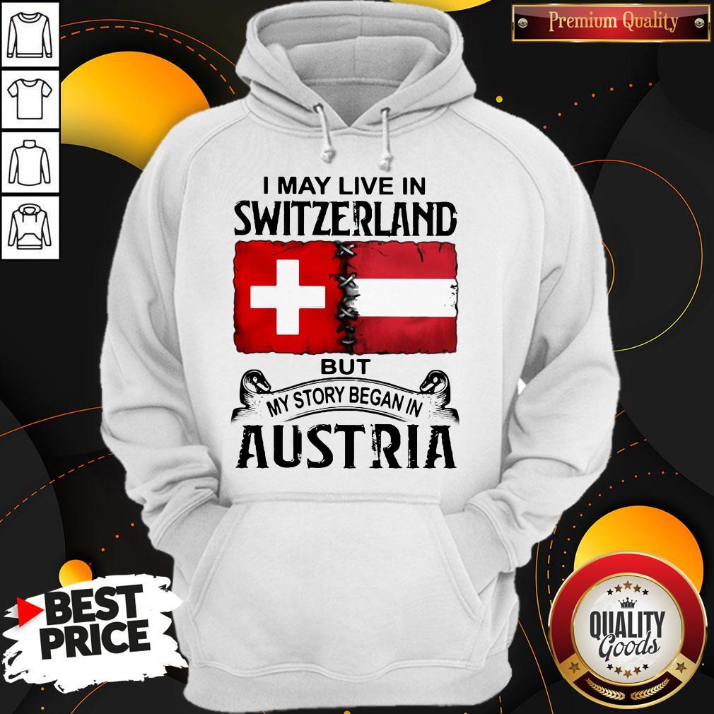 I May Live In SWITZERLAND But My Story Began In AUSTRIA Shirt