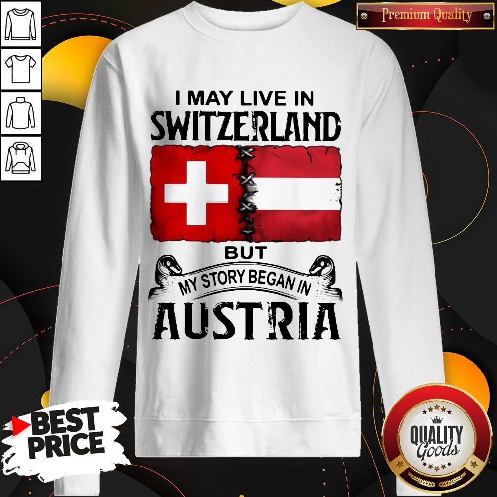 I May Live In SWITZERLAND But My Story Began In AUSTRIA Shirt