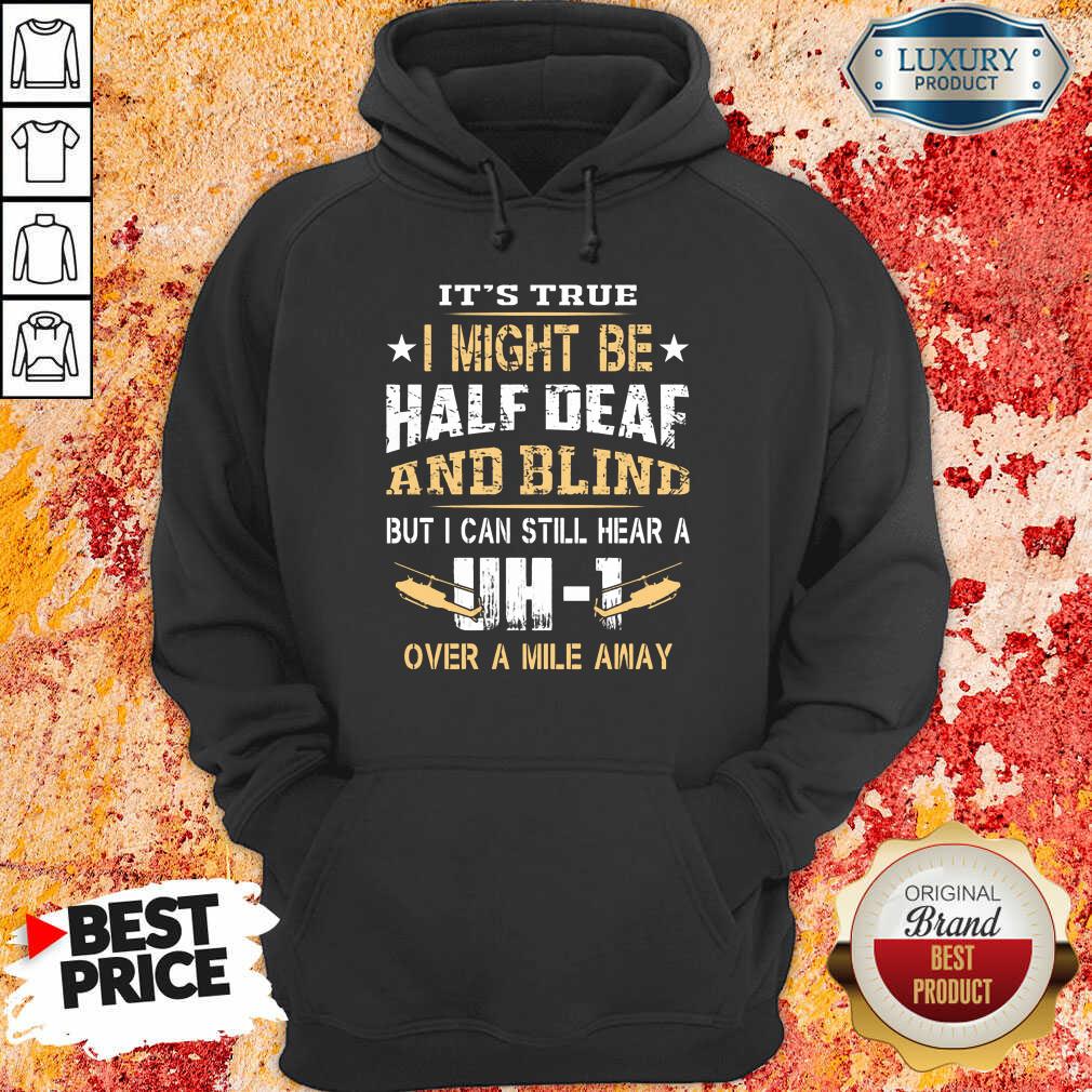 I Might Be Half Deaf And Blind UH1 Shirt