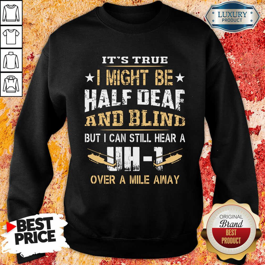 I Might Be Half Deaf And Blind UH1 Shirt