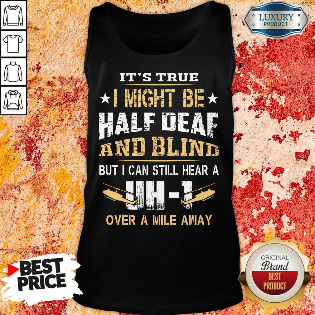 I Might Be Half Deaf And Blind UH1 Shirt