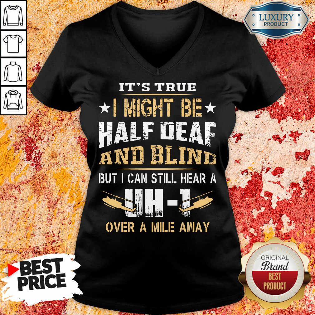 I Might Be Half Deaf And Blind UH1 Shirt