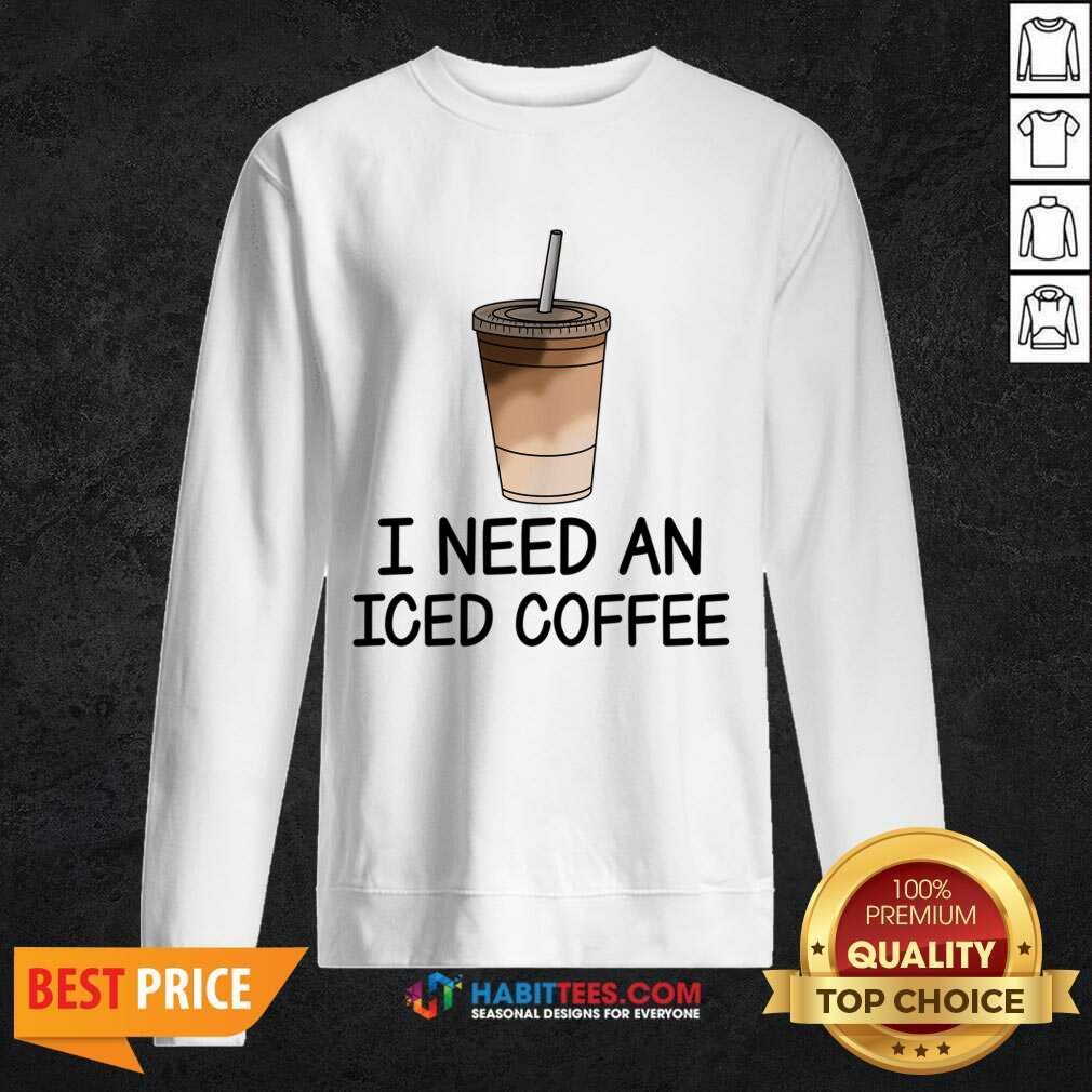 I Need An Iced Coffee Shirt