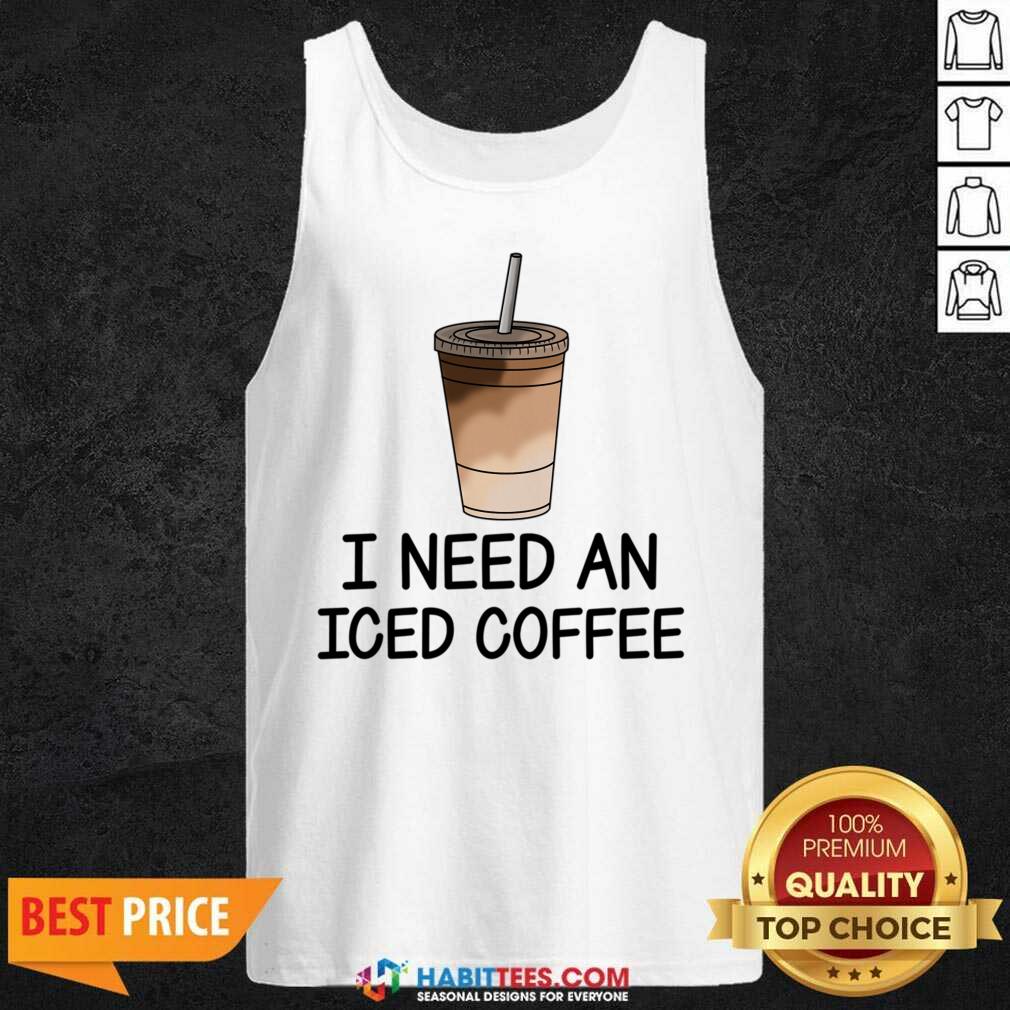 I Need An Iced Coffee Shirt