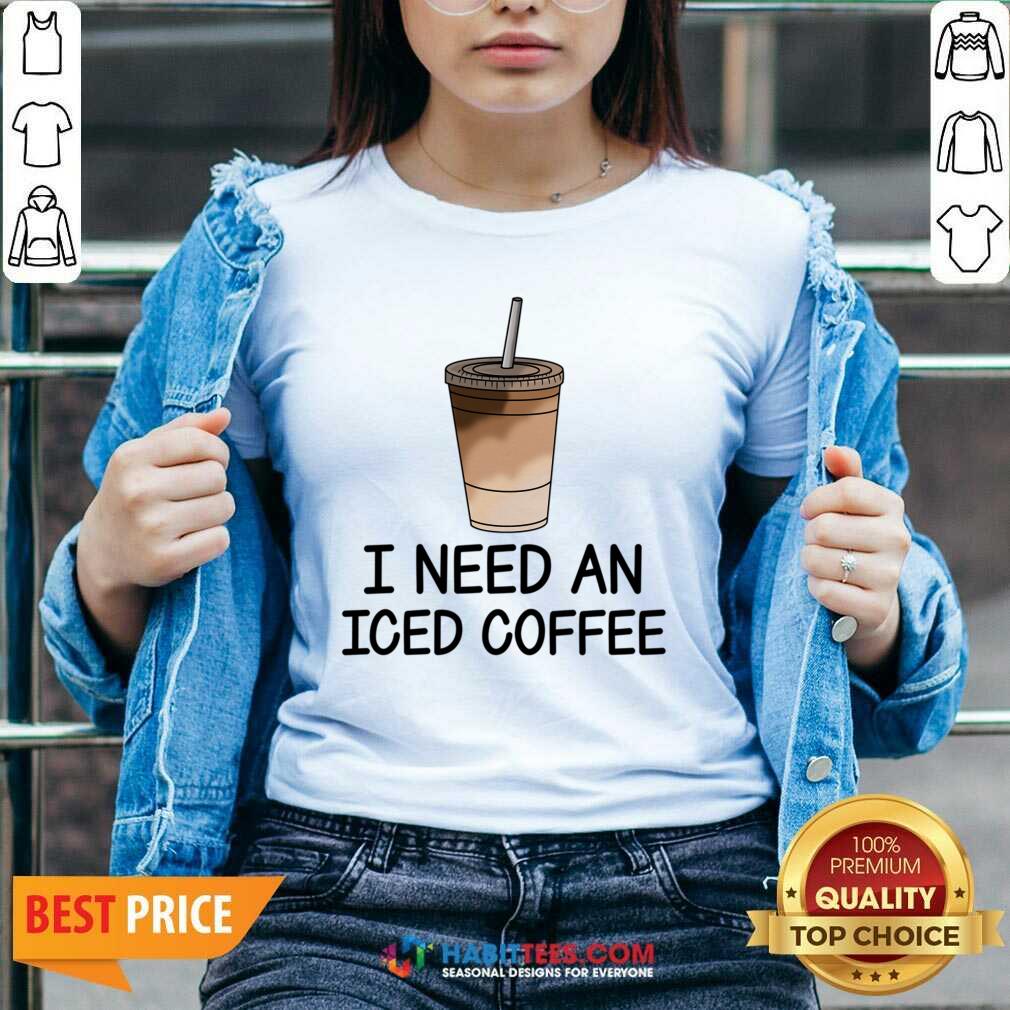 I Need An Iced Coffee Shirt