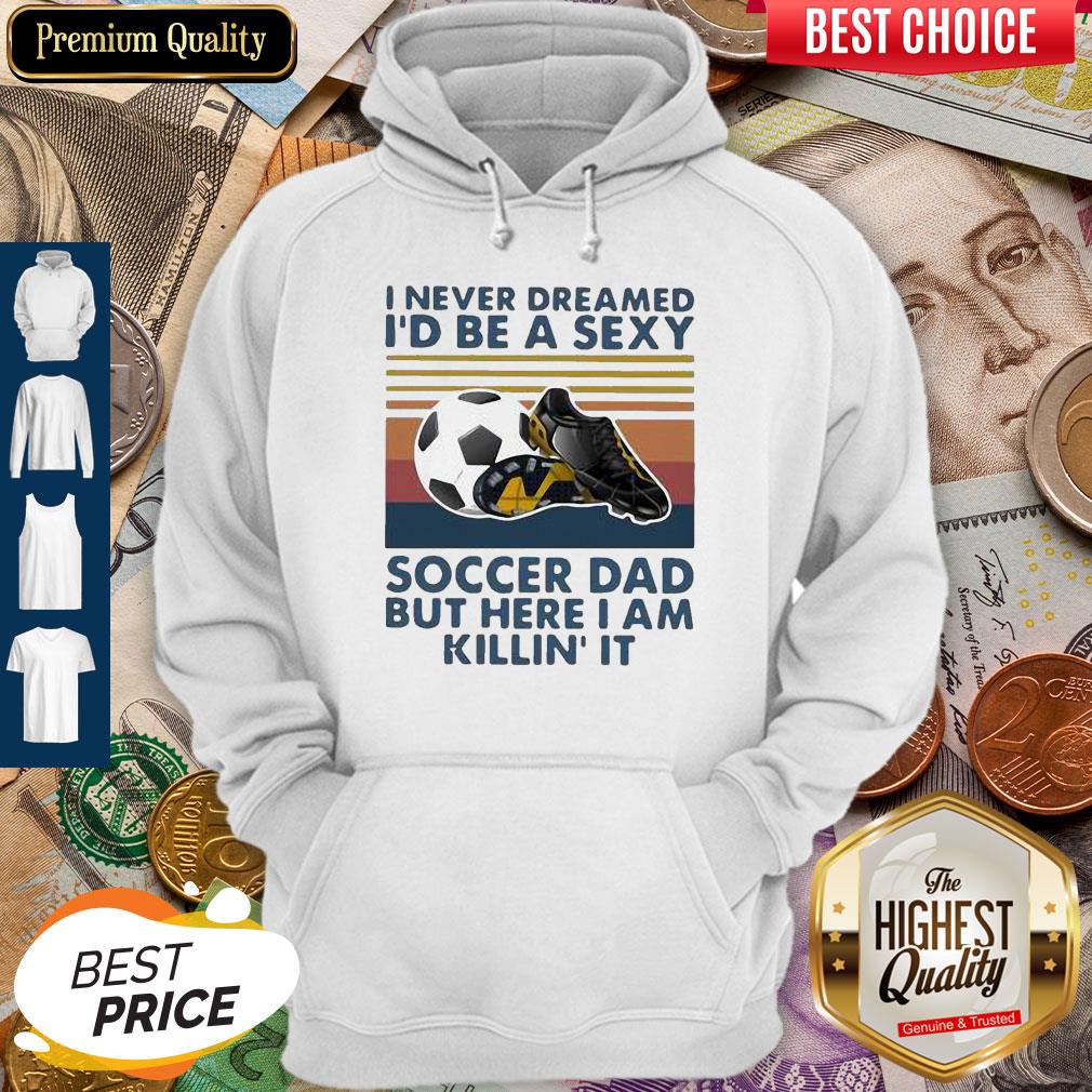 i-never-dreamed-id-be-a-sexy-soccer-dad-but-here-i-am-killin-it-vintage-hoodie.jpg