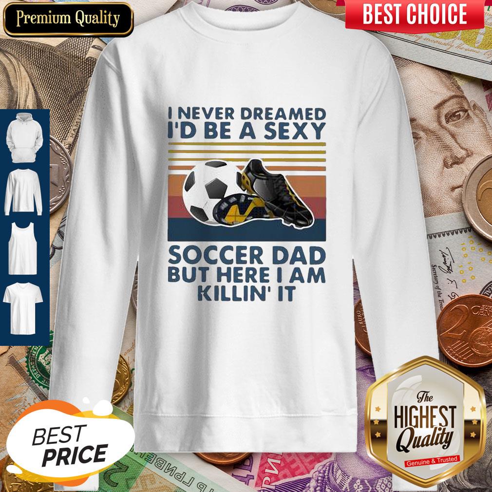 i-never-dreamed-id-be-a-sexy-soccer-dad-but-here-i-am-killin-it-vintage-sweatshirt.jpg