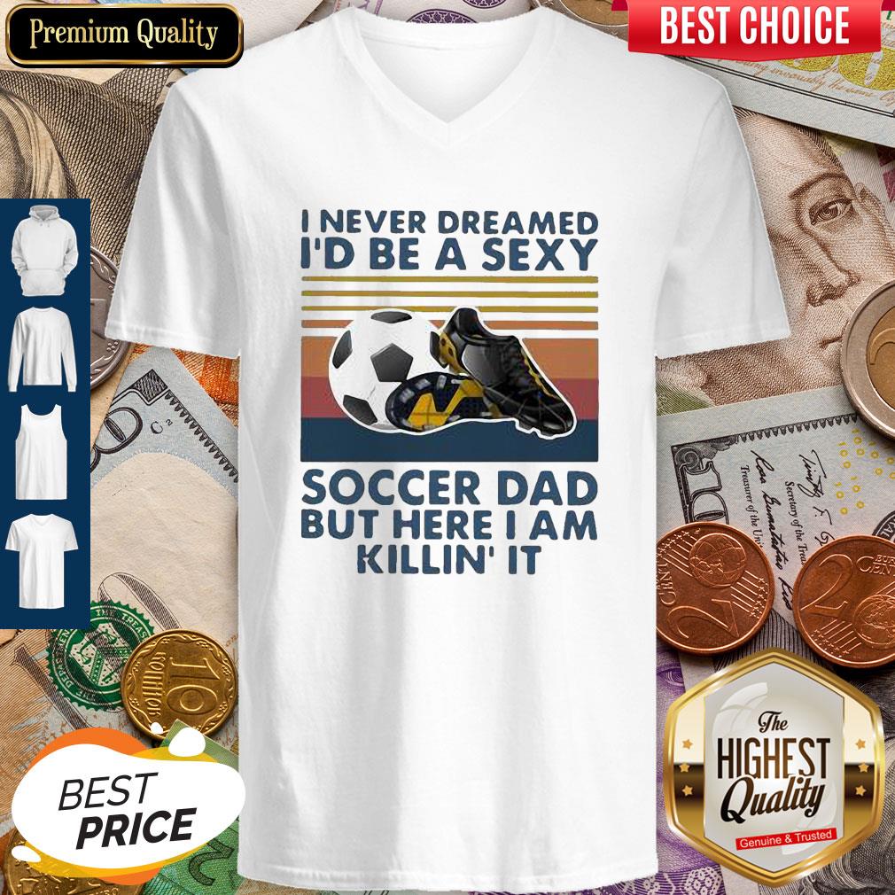 i-never-dreamed-id-be-a-sexy-soccer-dad-but-here-i-am-killin-it-vintage-v-neck.jpg