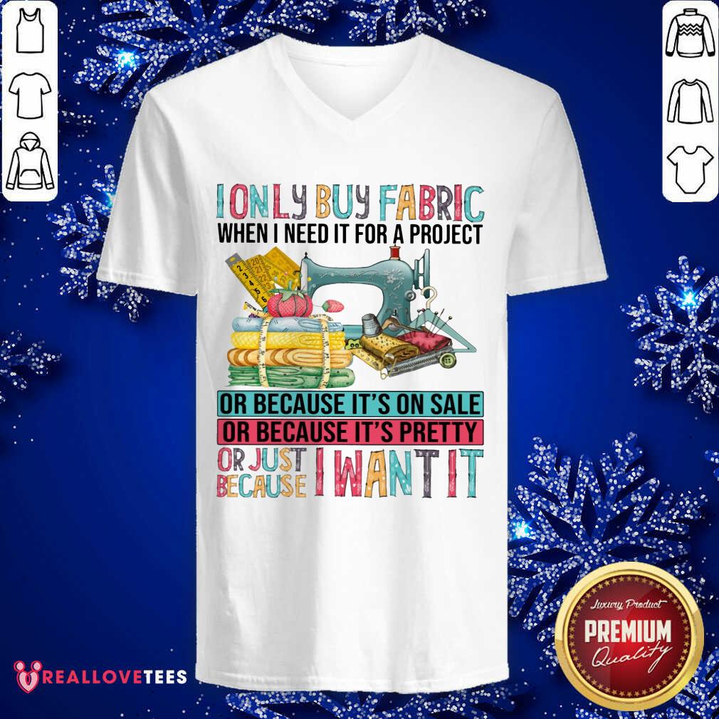 I Only Buy Fabric When I Need It For A Project Shirt