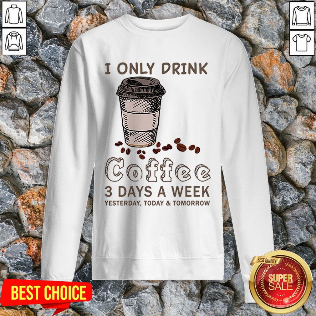 I Only Drink Coffee 3 Days A Week Coffee Lover Gift T-Shirt