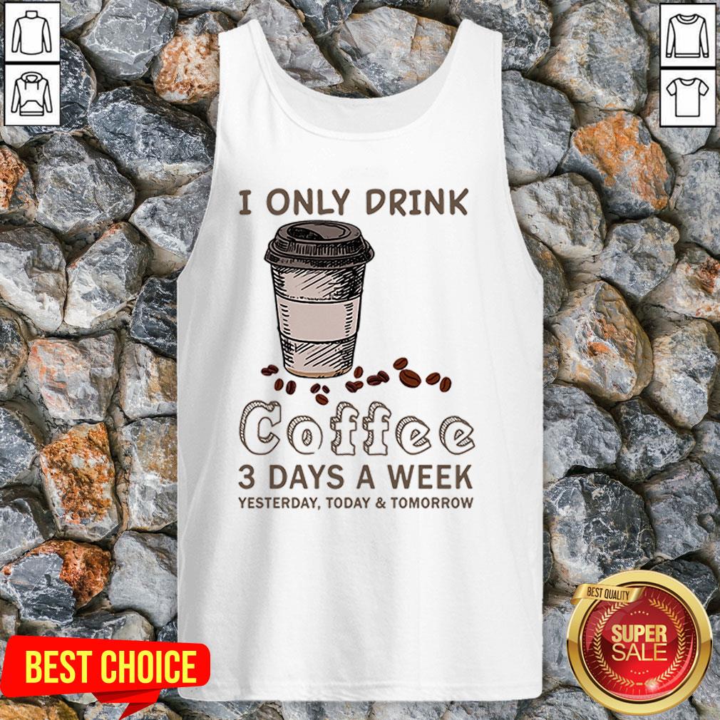 I Only Drink Coffee 3 Days A Week Coffee Lover Gift T-Shirt