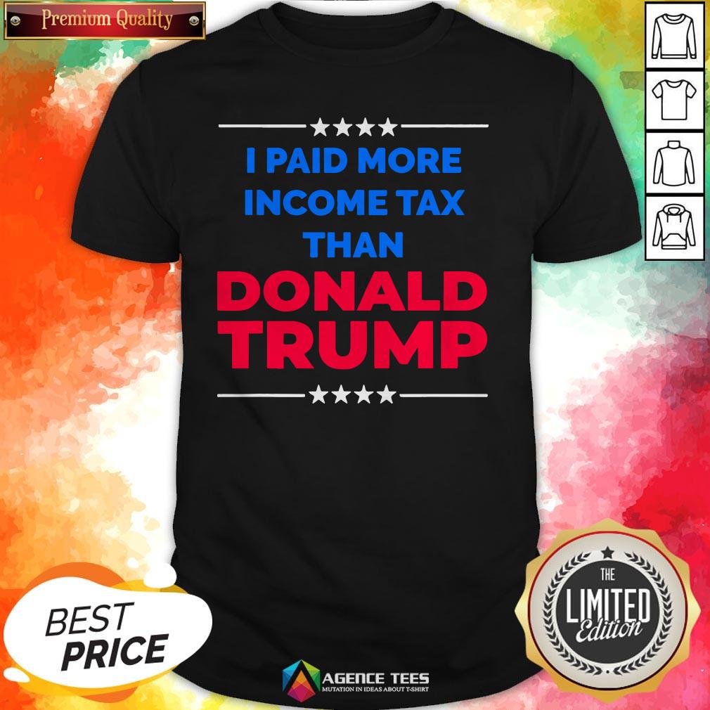 I Paid More Income Tax Than Donald Trump Shirt
