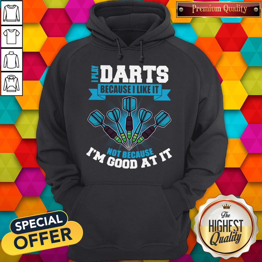 I Play Darts Because I Like It Not Because I’m Good At It Shirt