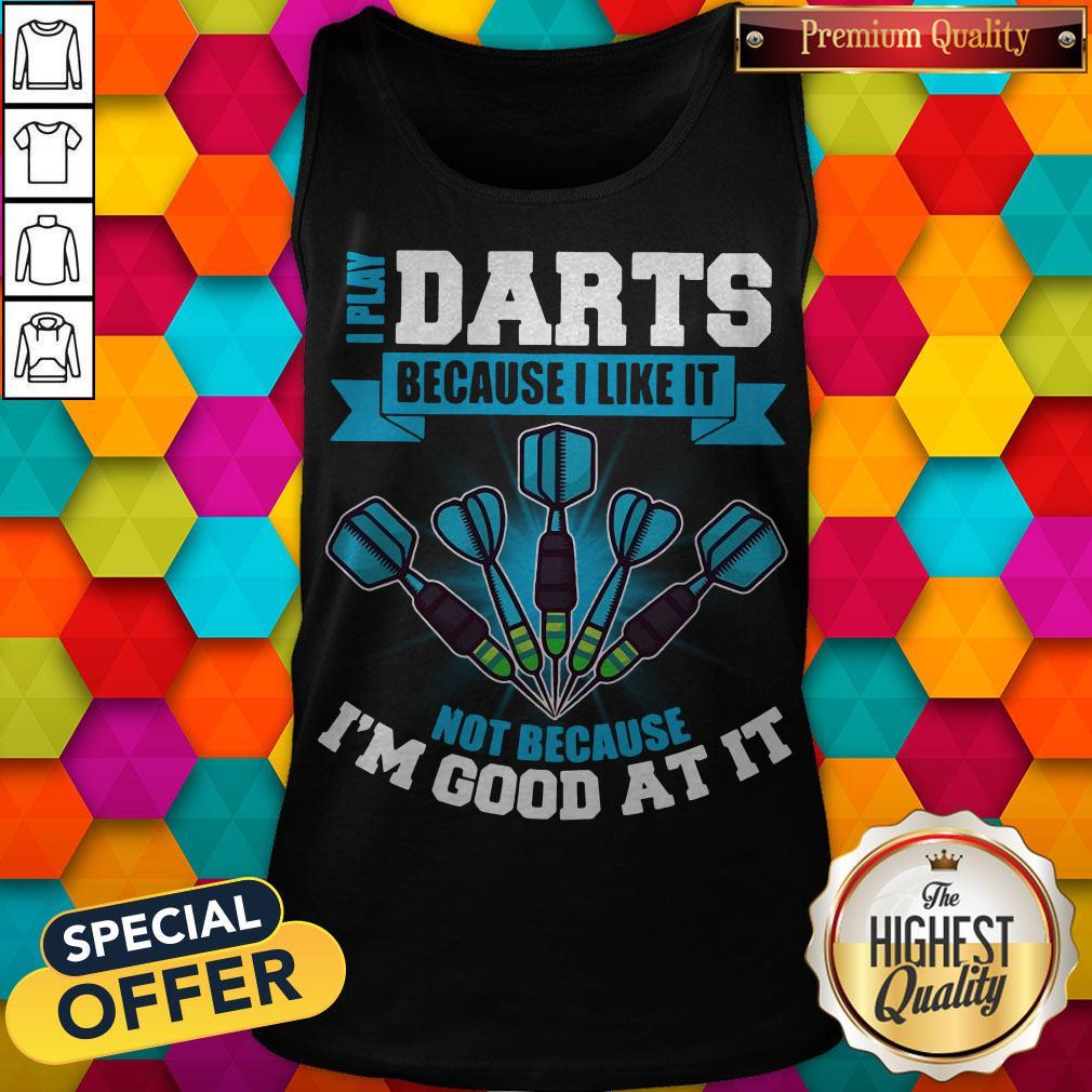 I Play Darts Because I Like It Not Because I’m Good At It Shirt