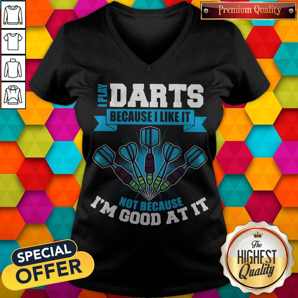 I Play Darts Because I Like It Not Because I’m Good At It Shirt