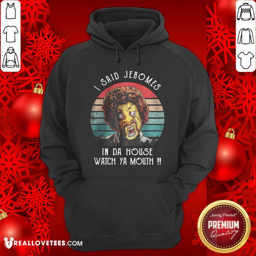 I Said Jerome In Da House Watch Ya Mouth Shirt