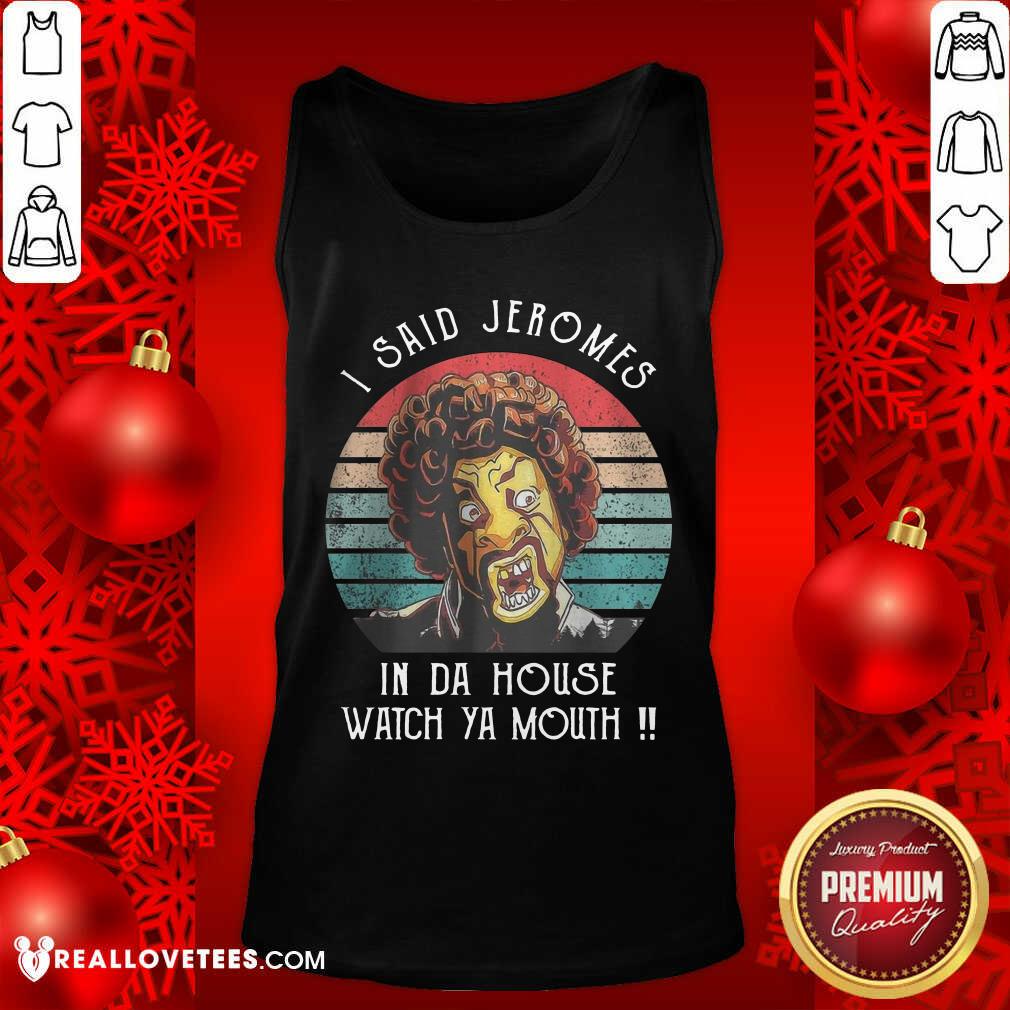 I Said Jerome In Da House Watch Ya Mouth Shirt