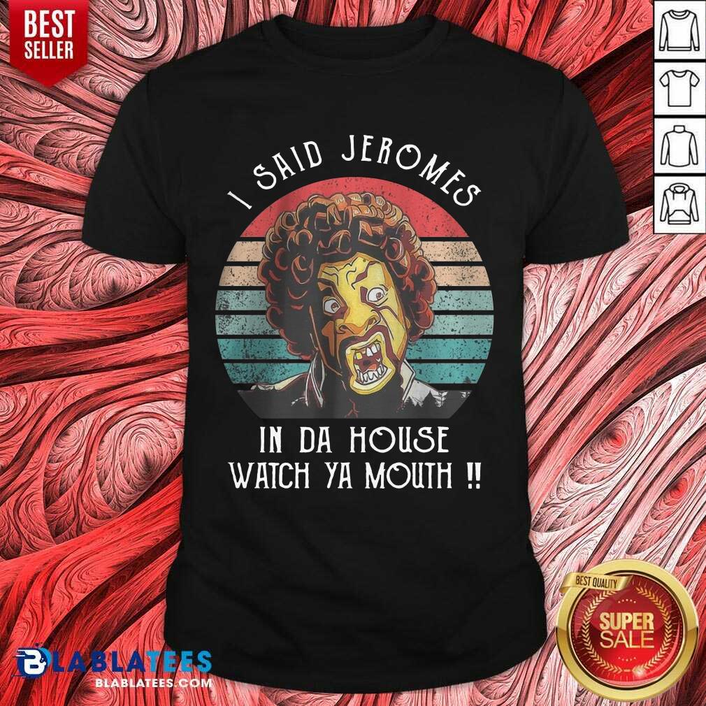 I Said Jerome In Da House Watch Ya Mouth Vintage Shirt