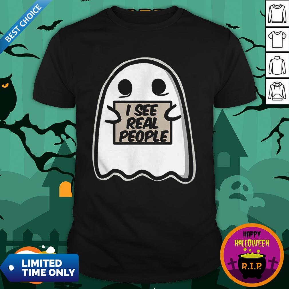 I See Real People Funny Halloween Ghost Shirt