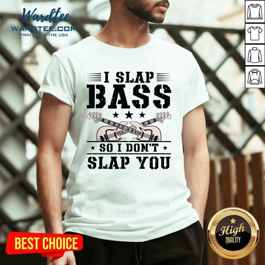 I Slap Bass So I Don't Slap You Guitar Shirt