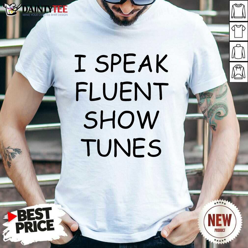 I Speak Fluent Show Tunes Shirt