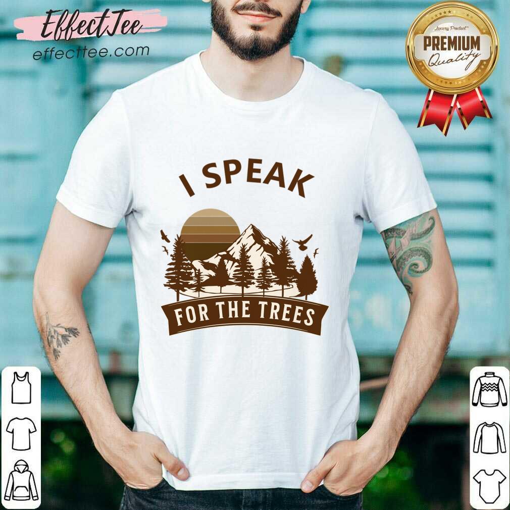 I Speak For The Trees Shirt
