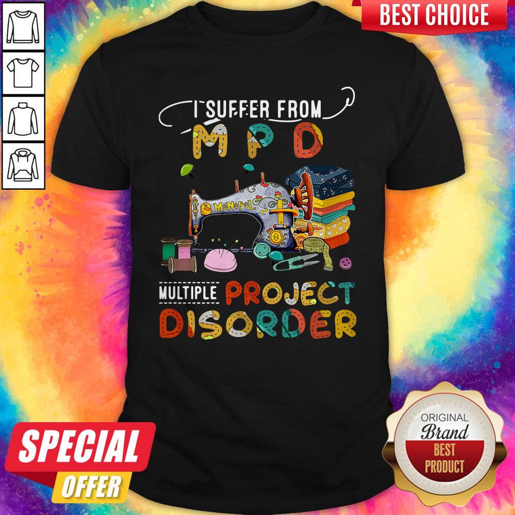 I Suffer From MPD Multiple Project Disorder Shirt