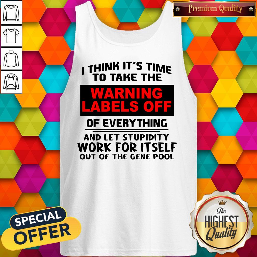 I Think It’s Time To Take The Warning Labels Off Shirt