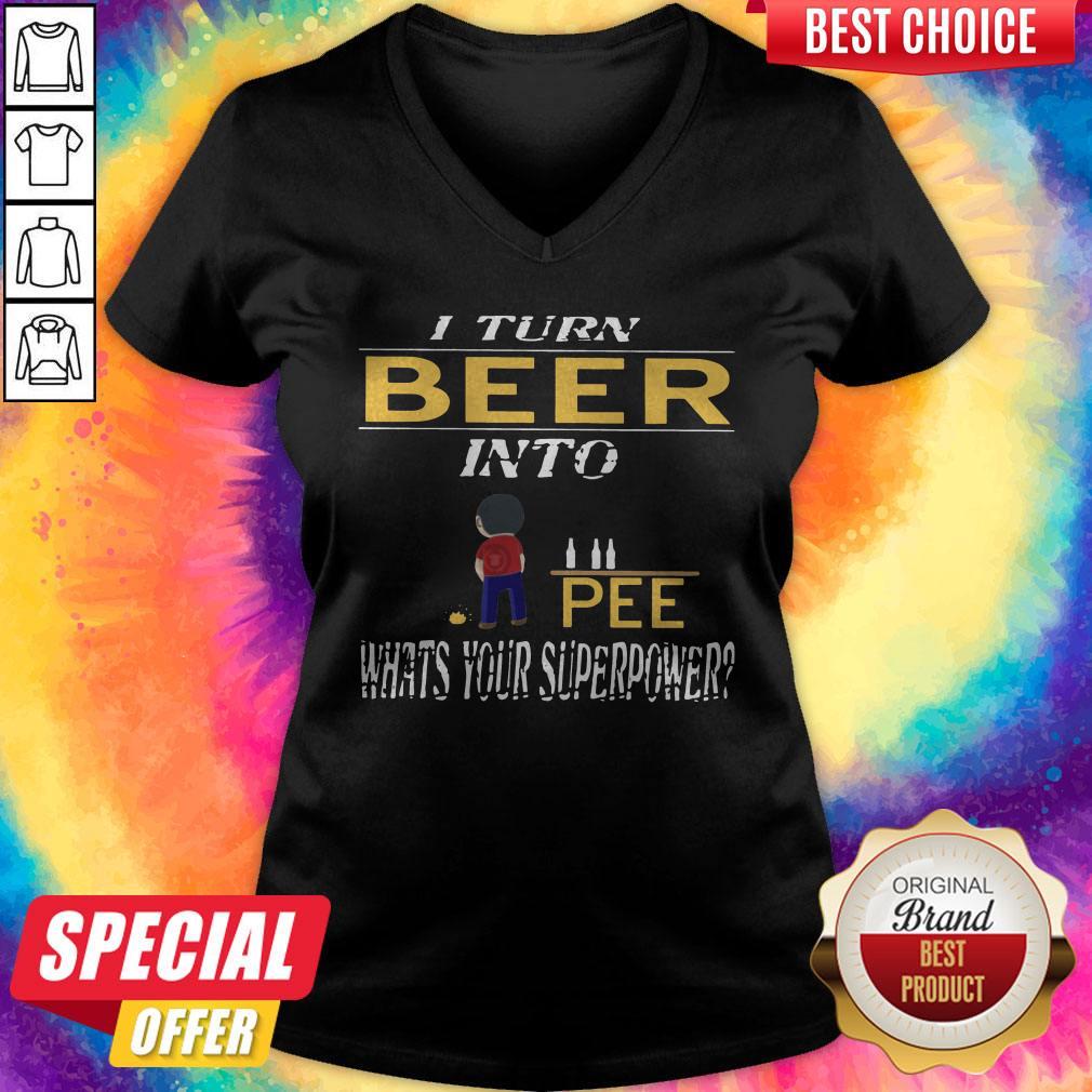 I Turn Beer Into Pee What’s Your Superpower Shirt