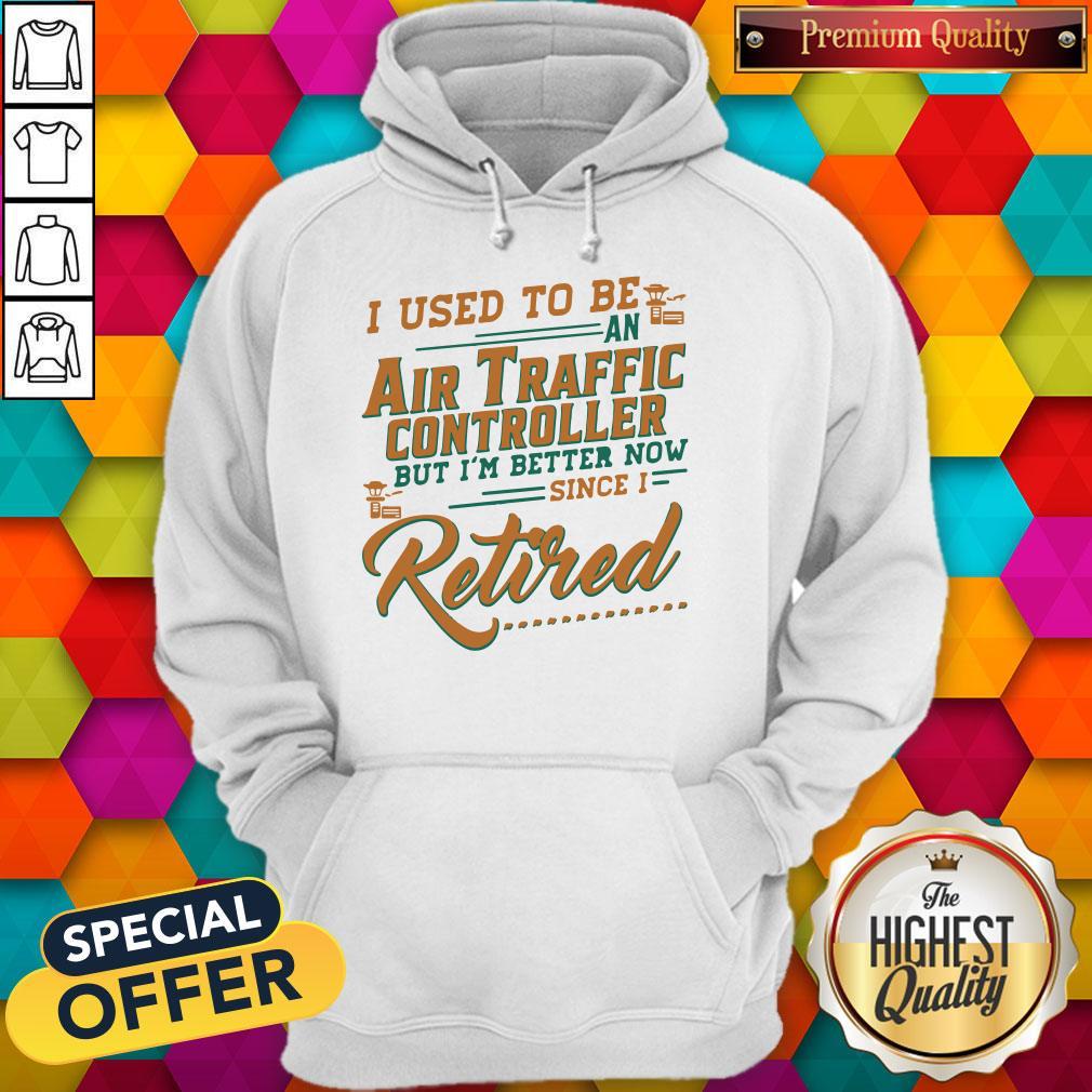 I Use To Be An Air Traffic Controller But I'm Better Now Since I Retired Shirt