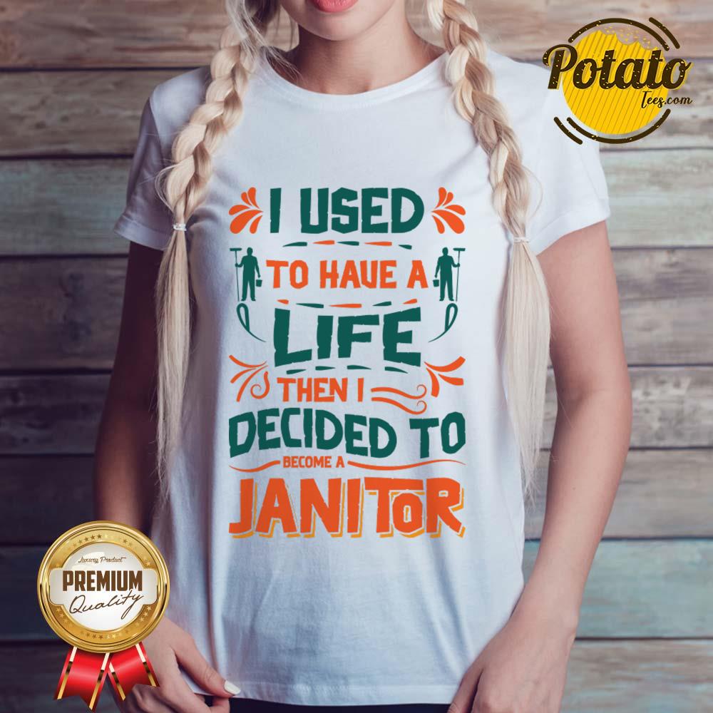 I Used To Haue A Life Then I Decided To Become A Janitor Shirt