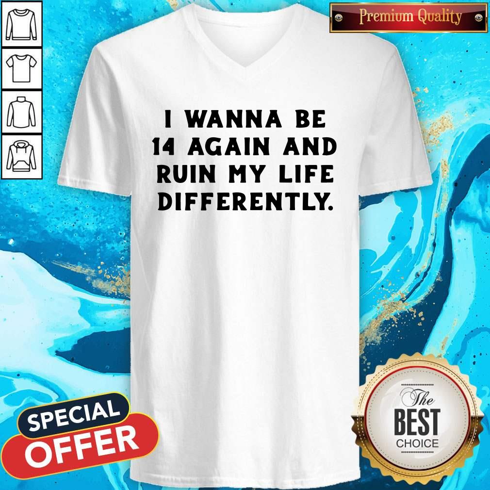 I Wanna Be 14 Again And Ruin My Life Differently Shirt