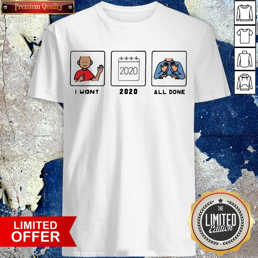 I Want 2020 All Done Shirt