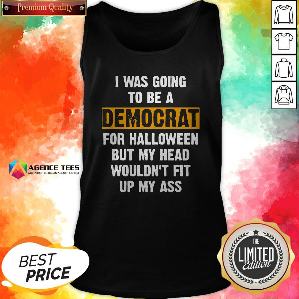 i-was-going-to-be-a-democrat-for-halloween-but-my-head-wouldnt-fit-up-my-ass-vintage-tank-top.jpg