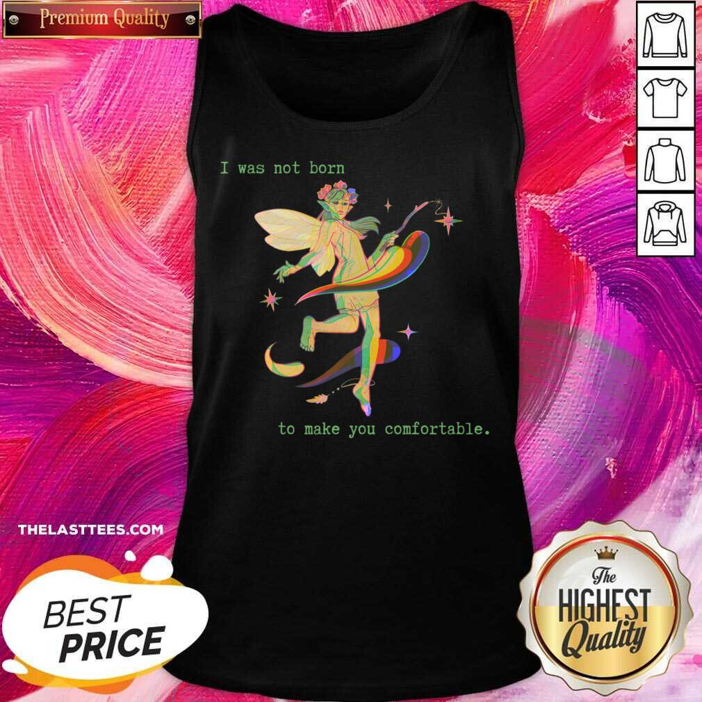 I Was Not Born To Make You Comfortable Shirt