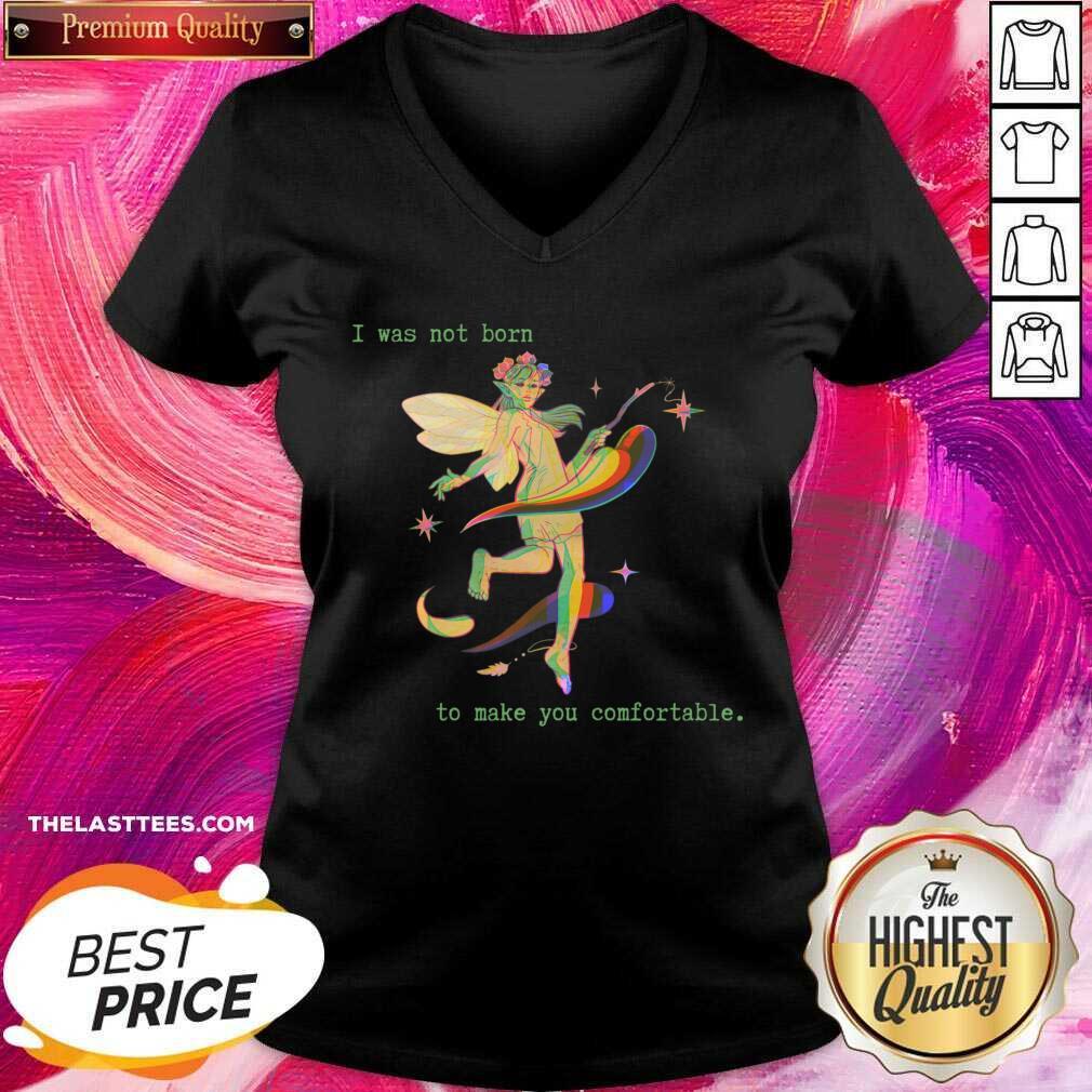 I Was Not Born To Make You Comfortable Shirt