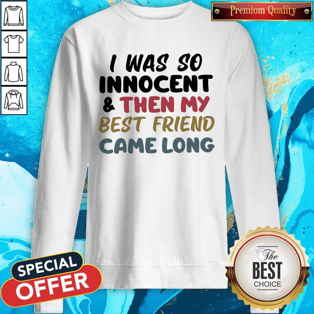 I Was So Innocent And Then My Best Friend Came Long Shirt