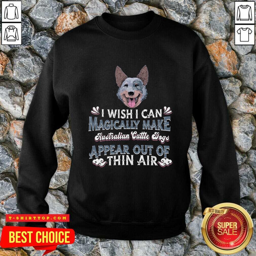 I Wish I Can Magically Make Australian Cattle Dogs Shirt