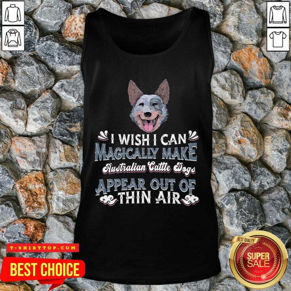 I Wish I Can Magically Make Australian Cattle Dogs Shirt