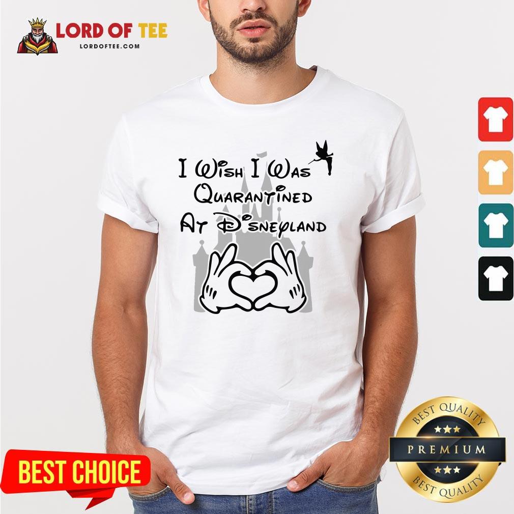 I Wish I Was Quarantined At Disneyland Shirt