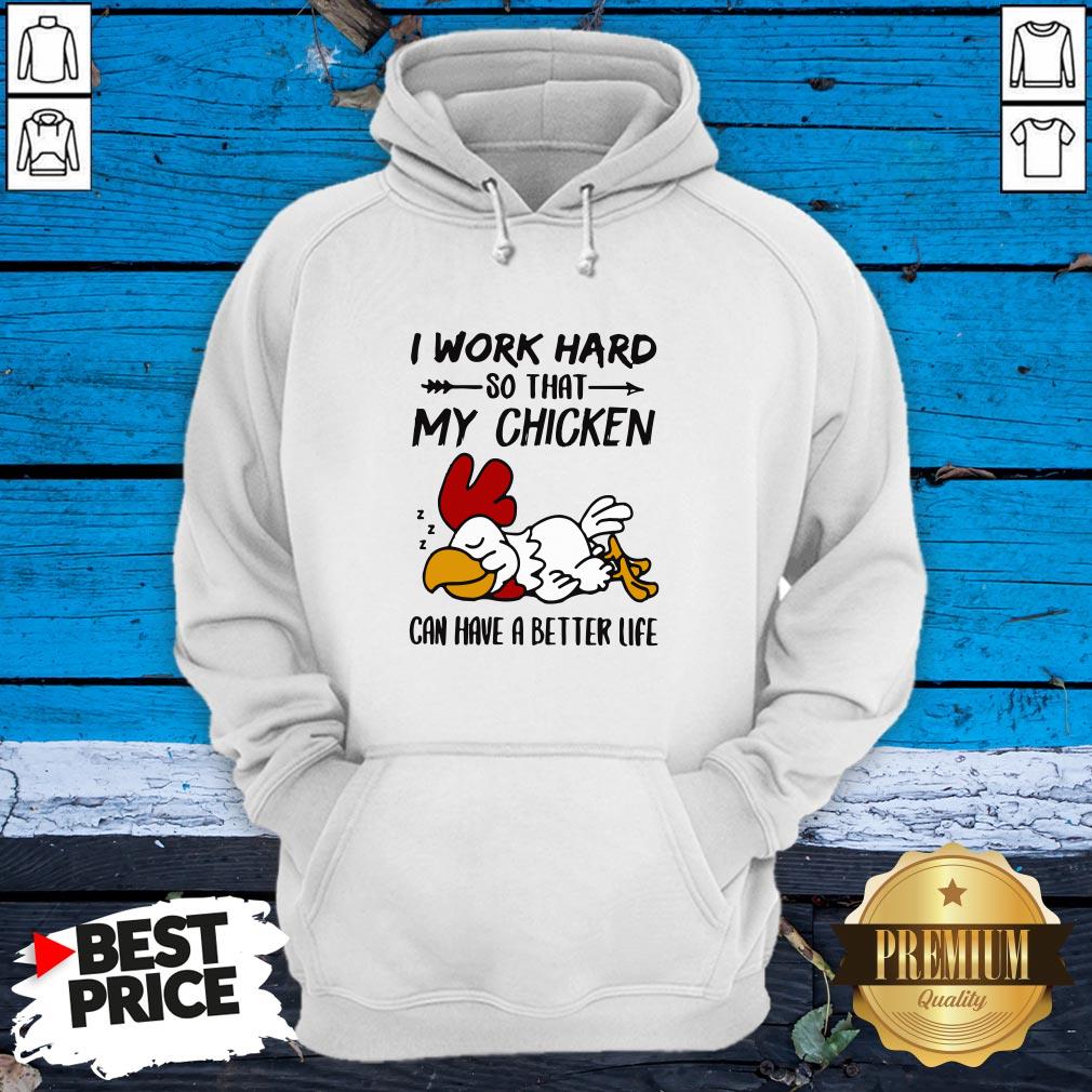 I Work Hard So That My Chicken Can Have A Better Life Shirt