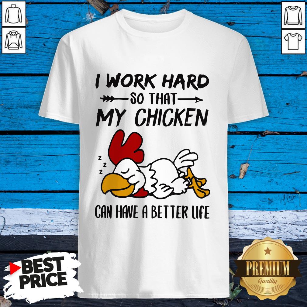 I Work Hard So That My Chicken Can Have A Better Life Shirt