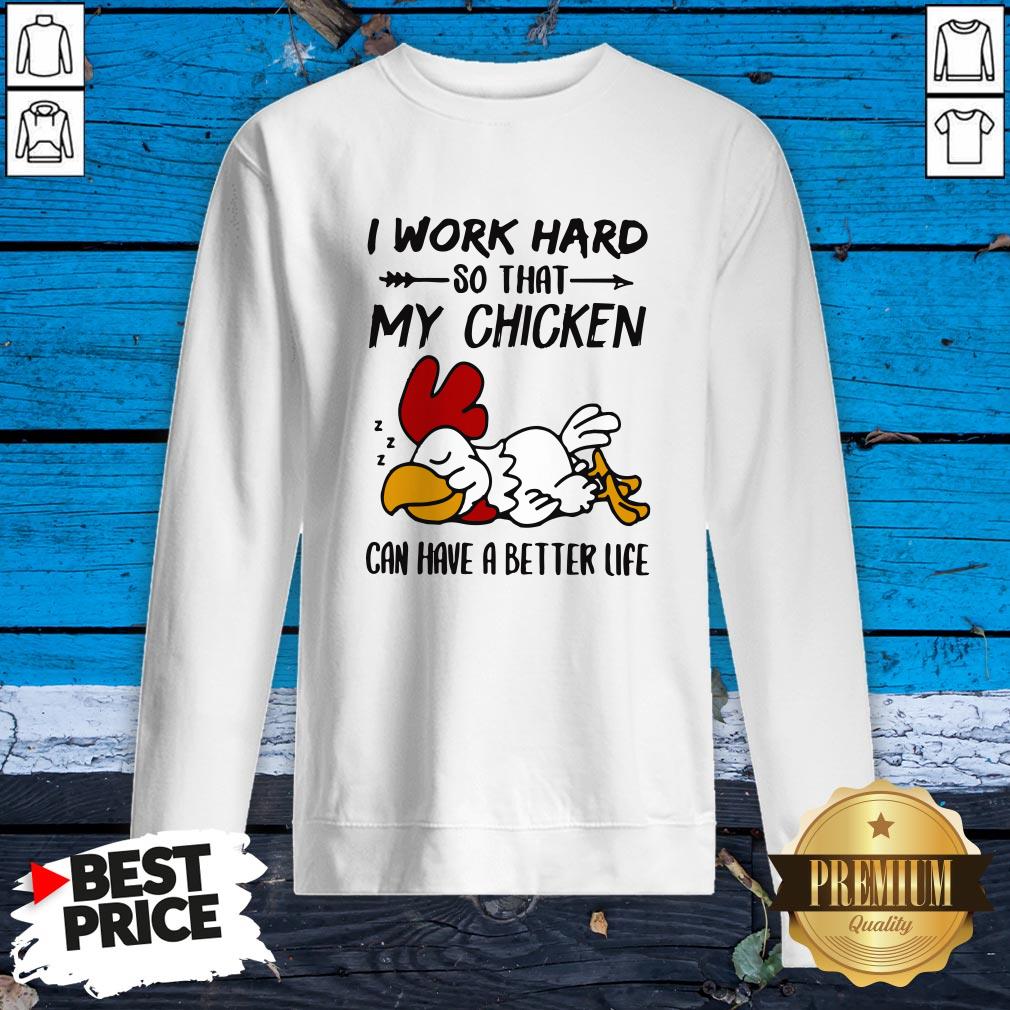 I Work Hard So That My Chicken Can Have A Better Life Shirt