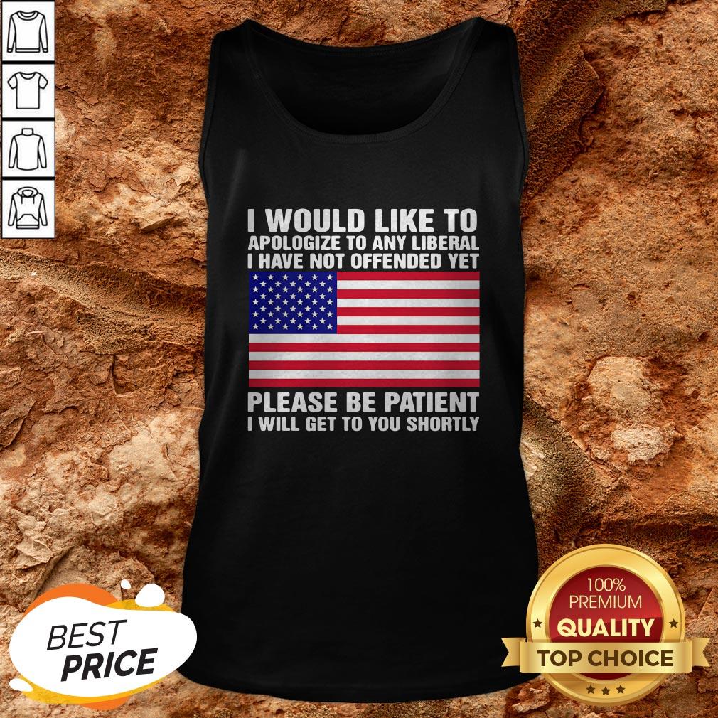 i-would-like-to-apologize-to-any-liberal-i-have-not-offended-yet-please-be-patient-i-will-get-to-you-shortly-american-flag-independence-day-tank-top.jpg
