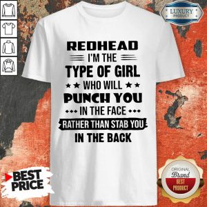 Nice Redhead Type Of Girl Punch You In The Face Rather Than Stab You In The Back Shirt