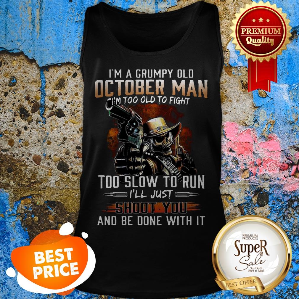 Nice I’m A Grumpy Old October Man Im Too Old To Fight Too Slow To Run Shirt