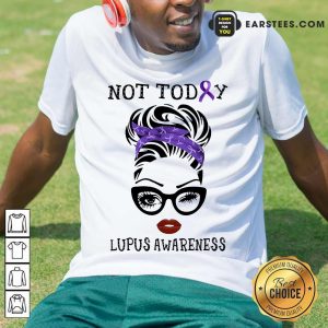 Excellent Not Today Lupus Awareness Shirt