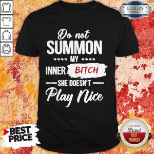Do Not Summon My Inner Bitch She Doesn’t Play Nice Shirt